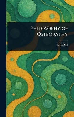Philosophy of Osteopathy by Still, A. T. (Andrew Taylor)