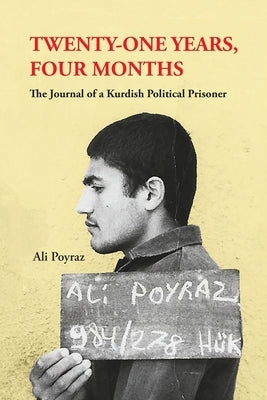 Twenty-One Years, Four Months: The Journal of a Kurdish Political Prisoner by Poyraz, Ali
