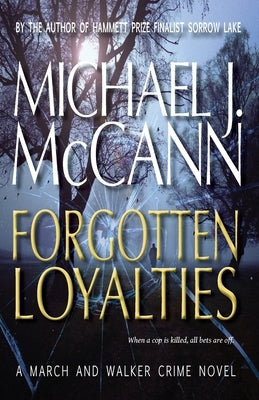 Forgotten Loyalties: A March and Walker Crime Novel by McCann, Michael J.