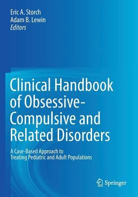 Clinical Handbook of Obsessive-Compulsive and Related Disorders: A Case-Based Approach to Treating Pediatric and Adult Populations by Storch, Eric A.
