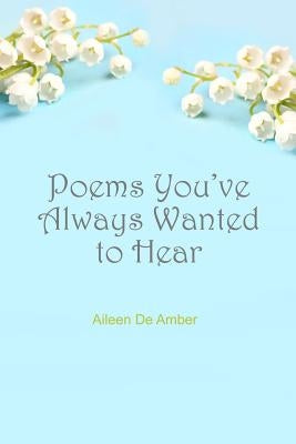 Poems You've Always Wanted to Hear by de Amber, Aileen