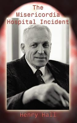 The Misericordia Hospital Incident by Hall, Henry