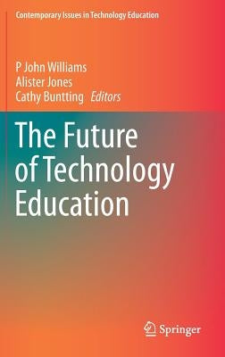 The Future of Technology Education by Williams, P. John