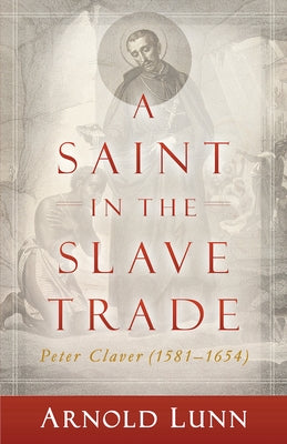 A Saint in the Slave Trade: Peter Claver (1581-1654) by Gihr D. D., Nicholaus