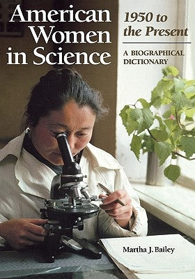 American Women in Science: 1950 to the Present: A Biographical Dictionary by Bailey, Martha J.