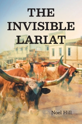 The Invisible Lariat by Hill, Noel