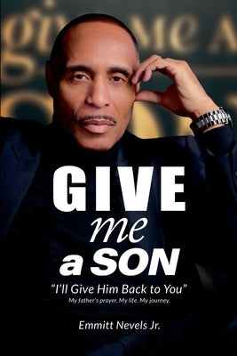 Give Me a Son: I'll Give Him Back to You by Nevels, Emmitt, Jr.