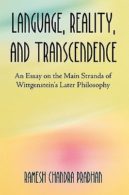Language, Reality, and Transcendence: An Essay on the Main Strands of Wittgenstein's Later Philosophy by Pradhan, R. C.