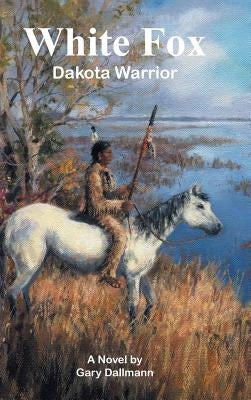 White Fox: Dakota Warrior by Dallmann, Gary