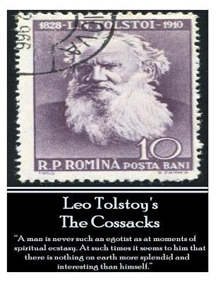 Leo Tolstoy's Cossacks: "A man is never such an egotist as at moments of spiritul ecstasy. At such times it seems to him that there is nothing by Tolstoy, Leo