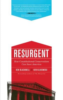 Resurgent: How Constitutional Conservatism Can Save America by Blackwell, Ken