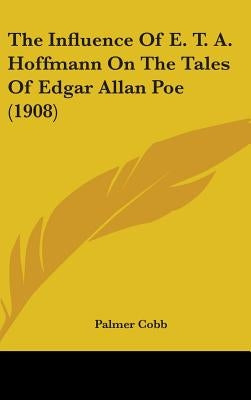 The Influence Of E. T. A. Hoffmann On The Tales Of Edgar Allan Poe (1908) by Cobb, Palmer