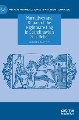 Narratives and Rituals of the Nightmare Hag in Scandinavian Folk Belief by Raudvere, Catharina