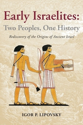 Early Israelites: Two Peoples, One History: Rediscovery of the Origins of Ancient Israel by Lipovsky, Igor P.