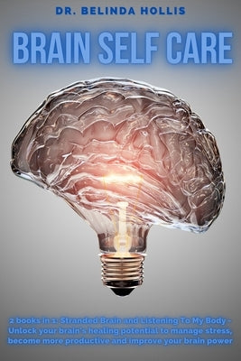Brain Self Care: 2 books in one: Stranded Brain and Listening To My Body - Unlock Your Brain's Healing Potential To Manage stress, Become More Product by Hollis, Belinda