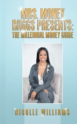 Mrs. Money Baggs Presents: The Millennial Money Guide by Williams, Nicolle
