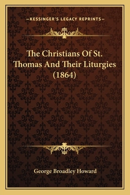 The Christians Of St. Thomas And Their Liturgies (1864) by Howard, George Broadley