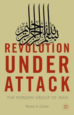 Revolution Under Attack: The Forqan Group of Iran by Cohen, Ronen A.