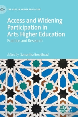 Access and Widening Participation in Arts Higher Education: Practice and Research by Broadhead, Samantha