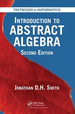Introduction to Abstract Algebra by Smith, Jonathan D. H.