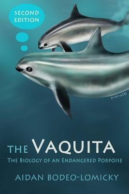 The Vaquita: The Biology of an Endangered Porpoise by Bodeo-Lomicky, Aidan