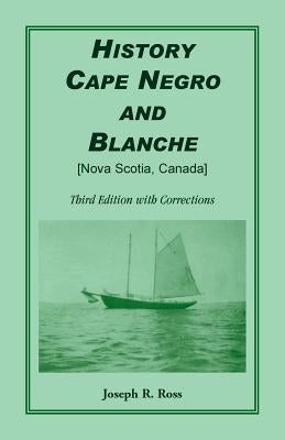 History Cape Negro and Blanche: Third Edition with Corrections by Ross, Joseph R.