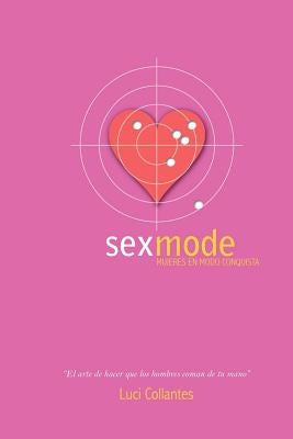 Sex Mode: Mujeres en modo conquista: El arte de hacer que los hombres coman de tu mano by Pichardo, Oscar M.