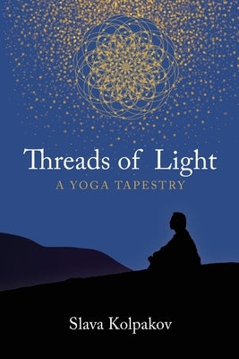 Threads of Light: A Yoga Tapestry by Kolpakov, Slava