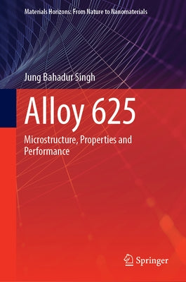 Alloy 625: Microstructure, Properties and Performance by Singh, Jung Bahadur