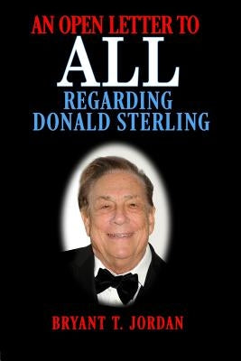 An Open Letter to ALL Regarding Donald Sterling by Jordan, Bryant T.