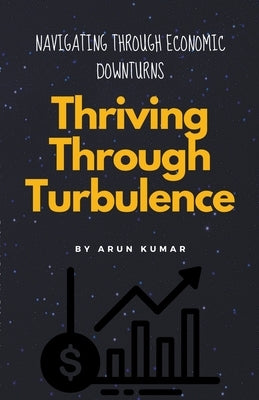 Thriving Through Turbulence by Kumar, Arun