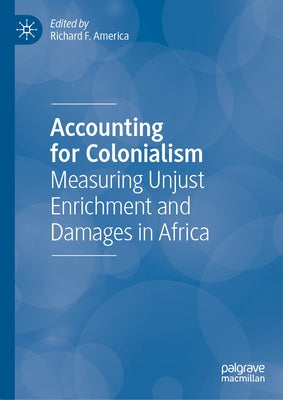 Accounting for Colonialism: Measuring Unjust Enrichment and Damages in Africa by America, Richard F.
