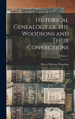Historical Genealogy of the Woodsons and Their Connections; Volume 1 by Woodson, Henry Morton 1845- 4n