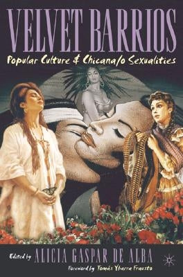 Velvet Barrios: Popular Culture and Chicana/O Sexualities by Gasper De Alba, Alicia