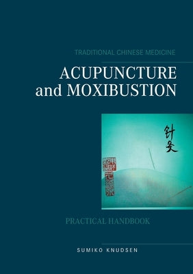 Acupuncture and Moxibustion by Knudsen, Sumiko