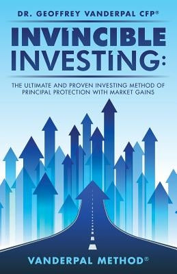 Invincible Investing: The Ultimate and Proven Investing Method of Principal Protection with Market Gains: VanderPal Method(R) by Vanderpal Cfp(r), Geoffrey