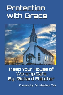 Protection With Grace: Keep Your House of Worship Safe by Fletcher, Richard