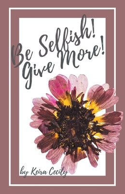 Be Selfish! Give More! by Cecily, Keira