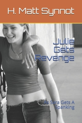 Julie Gets Revenge: As Sara Gets A Spanking by Synnot, H. Matt