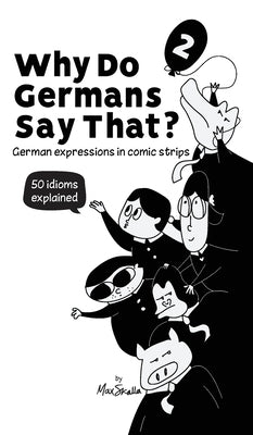 Why Do Germans Say That? Vol. 2 - German expressions in comic strips. 50 idioms explained. by Skalla, Max