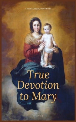 True Devotion to Mary: Easy to Read Layout by De Montfort, Saint Louis