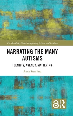Narrating the Many Autisms: Identity, Agency, Mattering by Stenning, Anna