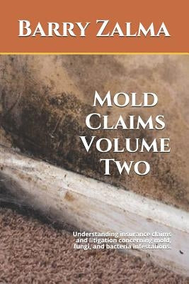 Mold Claims Volume Two: Understanding Insurance Claims and Litigation Concerning Mold, Fungi, and Bacteria Infestations. by Zalma, Barry