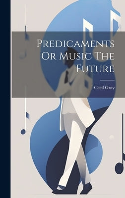 Predicaments Or Music The Future by Gray, Cecil