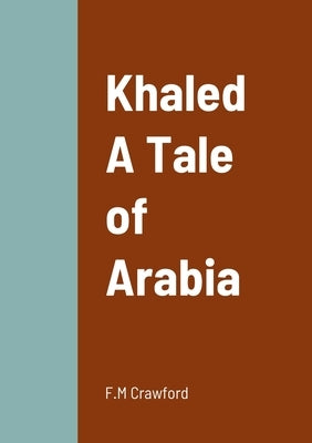 Khaled A Tale of Arabia by Crawford, F. M.