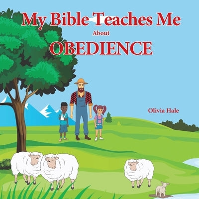 My Bible Teaches Me About Obedience by Hale, Olivia