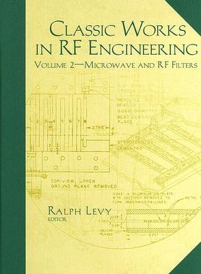Classic Works in RF Engineering, Volume 2: Microwave and RF Filters by Levy, Ralph
