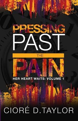 Pressing Past the Pain by Taylor, Ciore D.