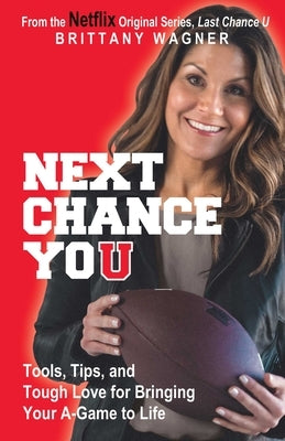 Next Chance You: Tools, Tips, and Tough Love for Bringing Your A-Game to Life by Wagner, Brittany