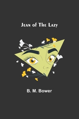 Jean of the Lazy by M. Bower, B.
